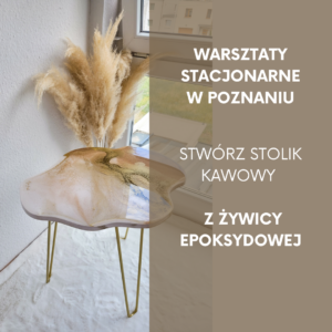 Warsztaty stacjonarne - stolik z żywicy